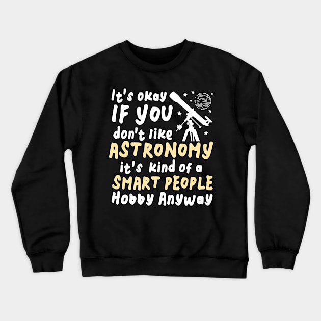 It's Ok If You Don't Like Astronomy Crewneck Sweatshirt by AngelBeez29